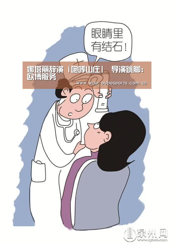 娜塔丽辞演「咆哮山庄」 导演跳脚:欧博服务(图1) 欧博官网