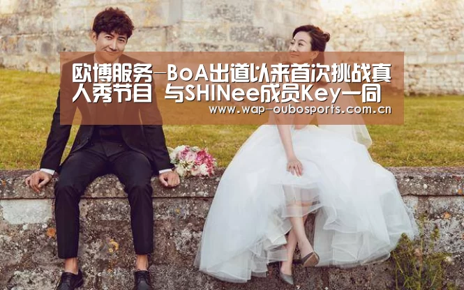 欧博服务-BoA出道以来首次挑战真人秀节目 与SHINee成员Key一同出演(图3) 欧博服务